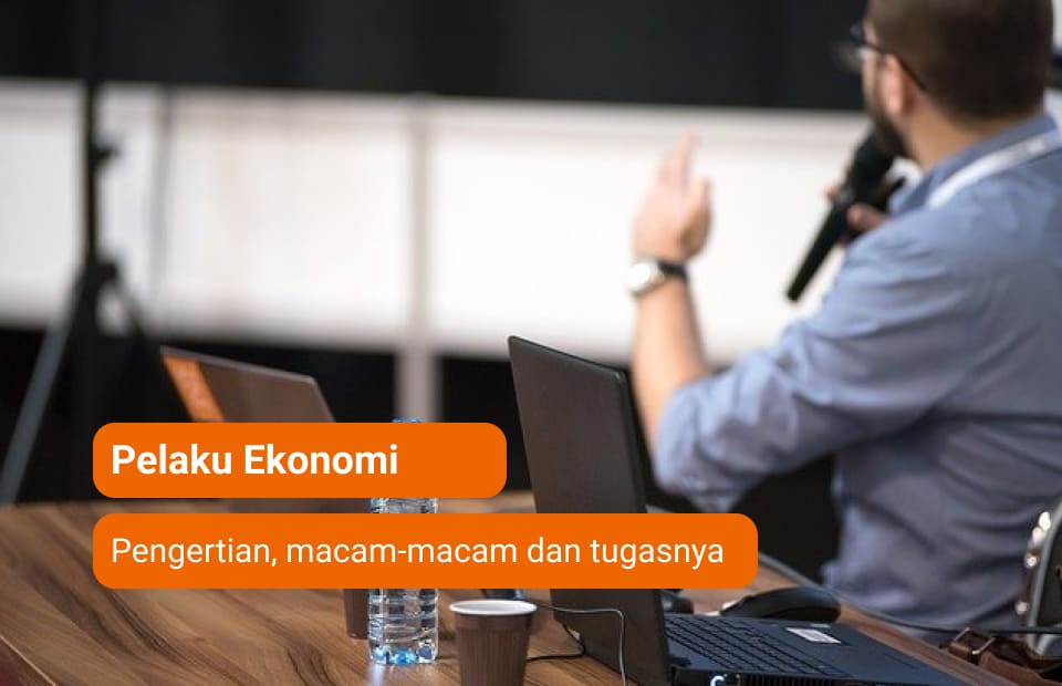 Pelaku Ekonomi: Pengertian, Peran Dan Tugas - Deepublish Store