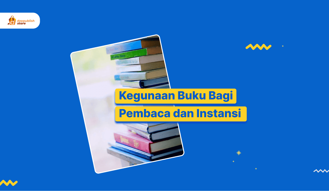 7 Kegunaan Buku, Banyak Yang Mengabaikan - Deepublish Store